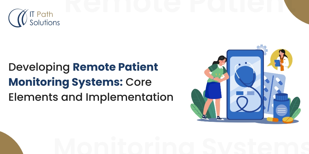 Developing Remote Patient Monitoring Systems: Core Elements and Implementation