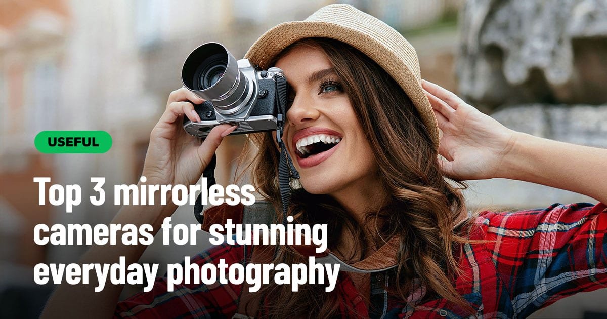 Top 3 mirrorless cameras for stunning everyday photography