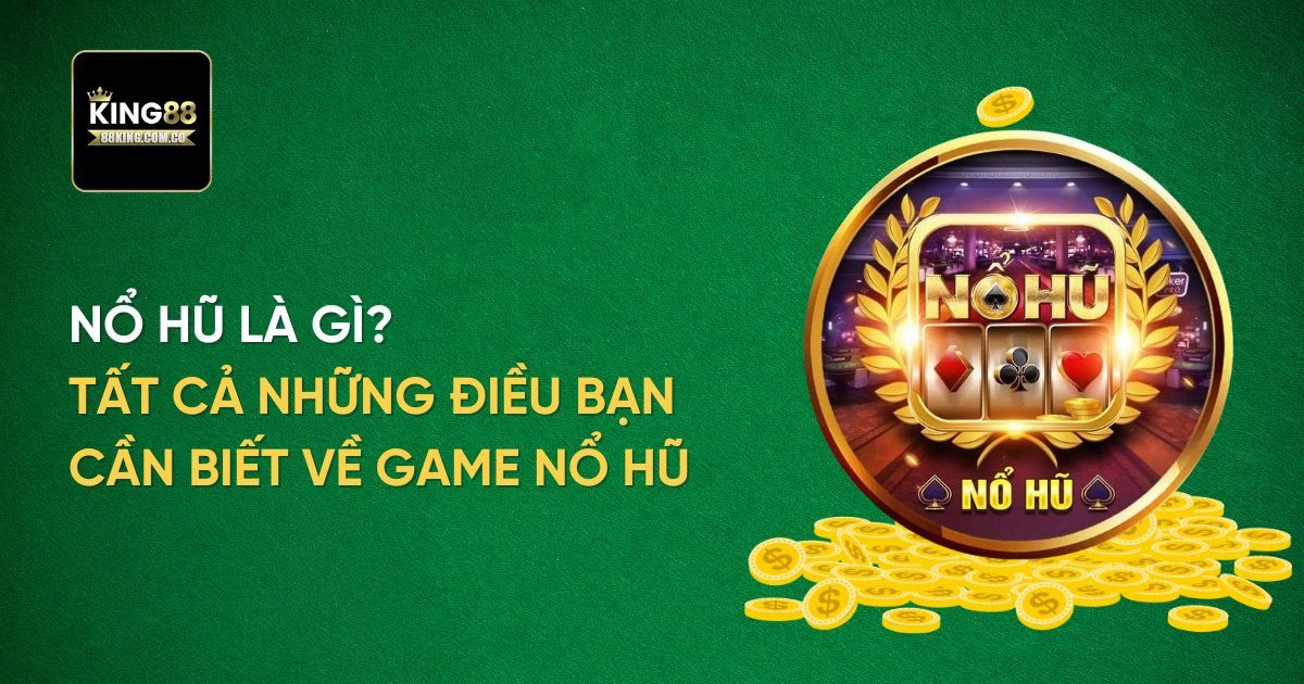 Nổ Hũ là gì? Tất cả những điều bạn cần biết về Game Nổ Hũ