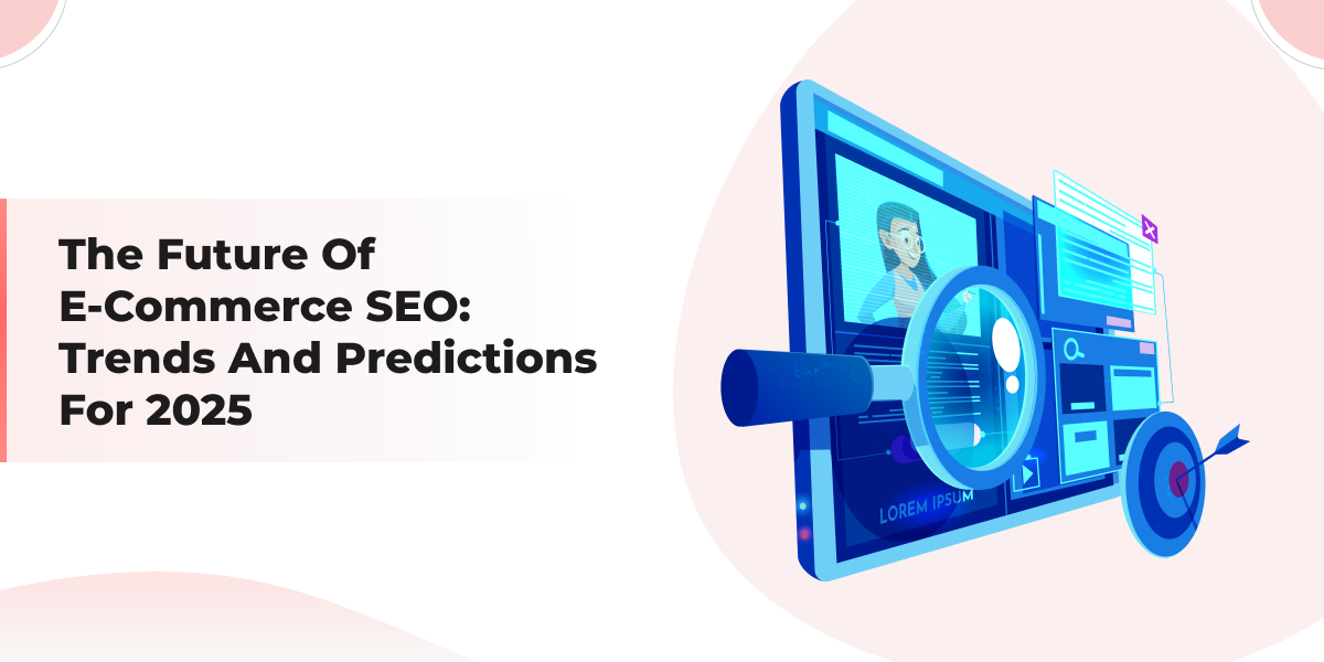 The Future of E-Commerce SEO: Trends and Predictions for 2025