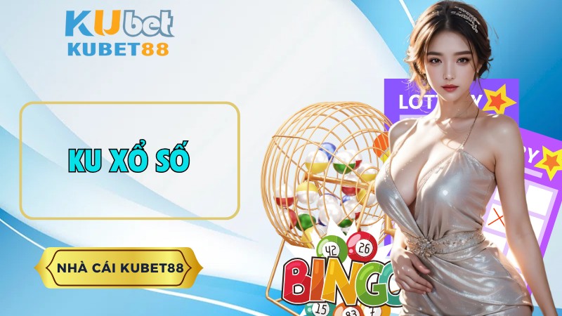 Ku Xổ Số - Sảnh Cược Xổ Số Uy Tín, Thưởng Cực Cao - Kubet88