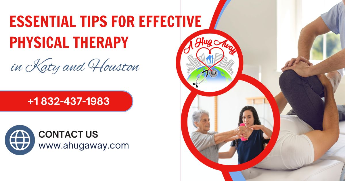 Essential Tips for Effective Physical Therapy in Katy and Houston – A Hug Away Healthcare