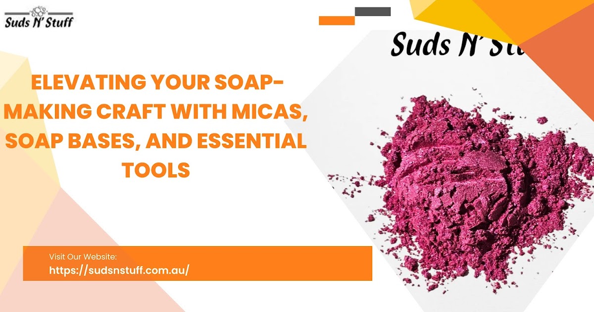 Elevating Your Soap-Making Craft with Micas, Soap Bases, and Essential Tools