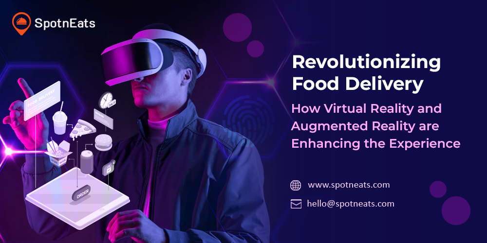 Revolutionizing Food Delivery: How Virtual Reality and Augmented Reality are Enhancing the Experience - SpotnEats