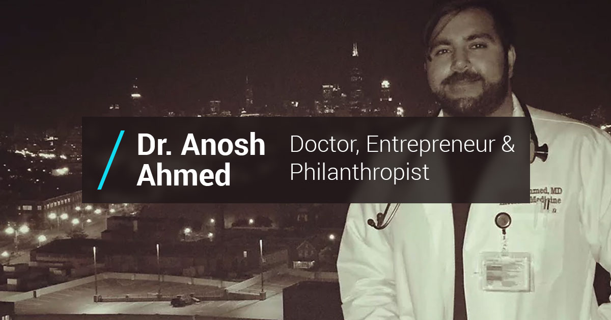 Dr. Anosh Ahmed | Serial Entrepreneur and Philanthropist