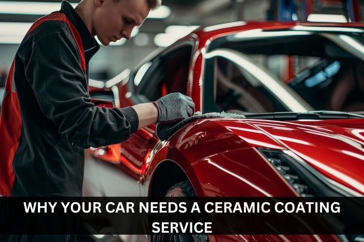 Why Your Car Needs a Ceramic Coating Service