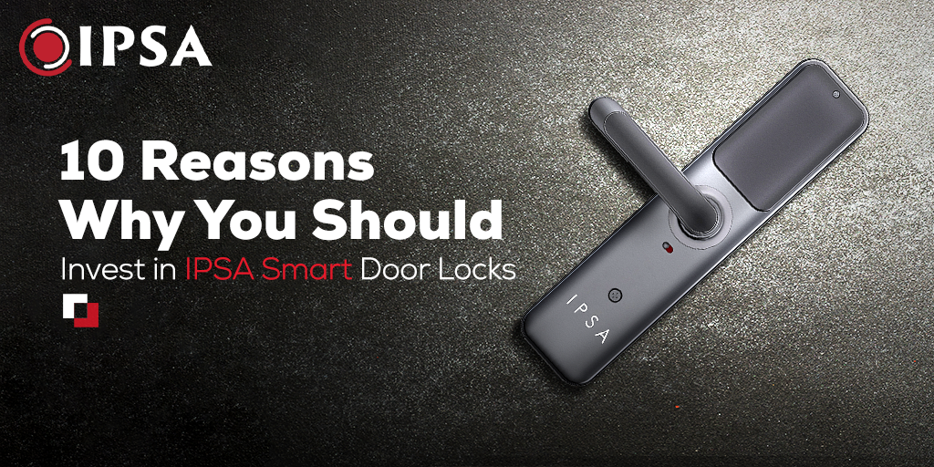 10 Reasons Why You Should Invest in IPSA Smart Door Locks