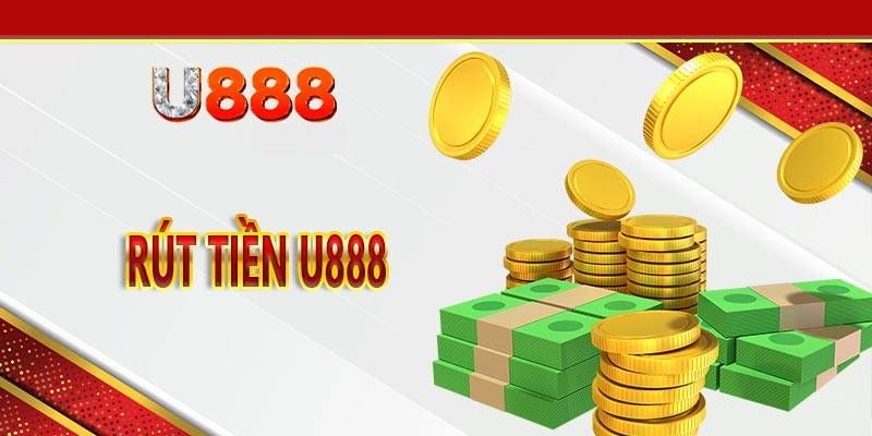 Rút Tiền U888 - Hướng Dẫn Các Bước Thực Hiện Và Những Lưu Ý