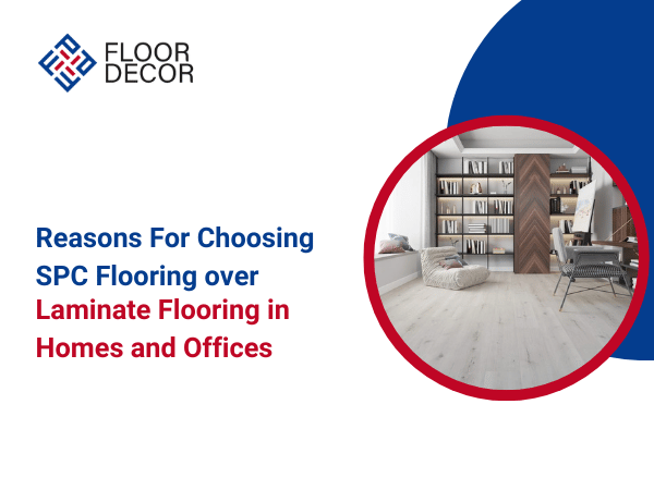 Reasons For Choosing SPC Flooring over Laminate Flooring in Homes and Offices