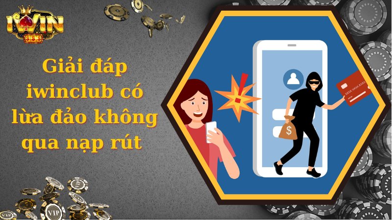 Giải Đáp Thắc iWinclub Có Lừa Đảo Không Cực Chuẩn Xác 