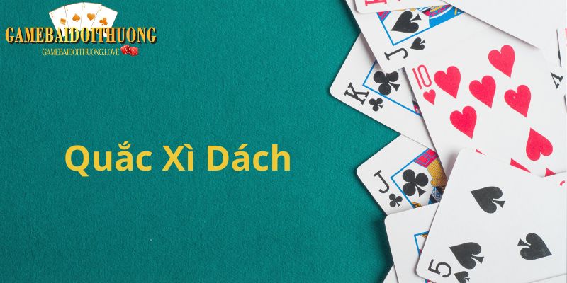 Quắc Xì Dách - Kinh Nghiệm Chơi Không Quắc Chuẩn 100%