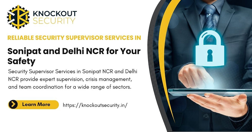 Reliable Security Supervisor Services in Sonipat and Delhi NCR for Your Safety