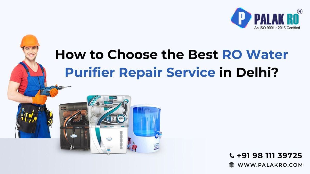 How to Choose the Best RO Water Purifier Repair Service in Delhi? – Palak RO