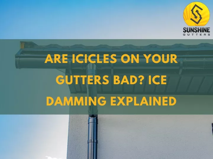 PPT - Are Icicles On Your Gutters Bad Ice Damming Explained PowerPoint Presentation - ID:13575702