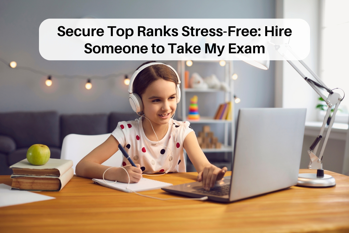 Secure Top Ranks Stress-Free: Hire Someone to Take My Exam – Take My Straighterline Courses