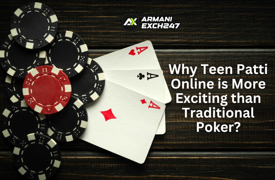 Why Teen Patti Online is More Exciting than Traditional Poker?