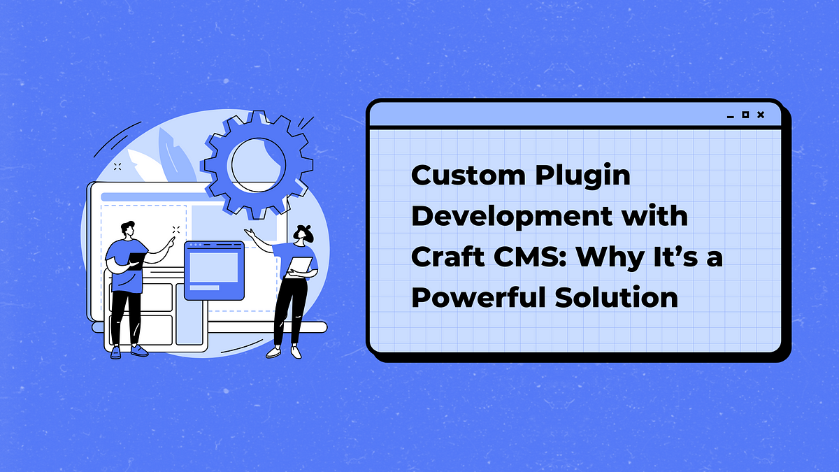 Custom Plugin Development with Craft CMS: Why It’s a Powerful Solution | by Craft CMS | Sep, 2024 | Medium