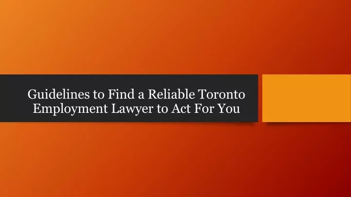 PPT - Guidelines to Find a Reliable Toronto Employment Lawyer to Act For You PowerPoint Presentation - ID:13538471