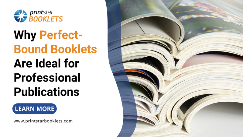 Why Perfect-Bound Booklets Are Ideal for Professional Publications - Printstar Booklets