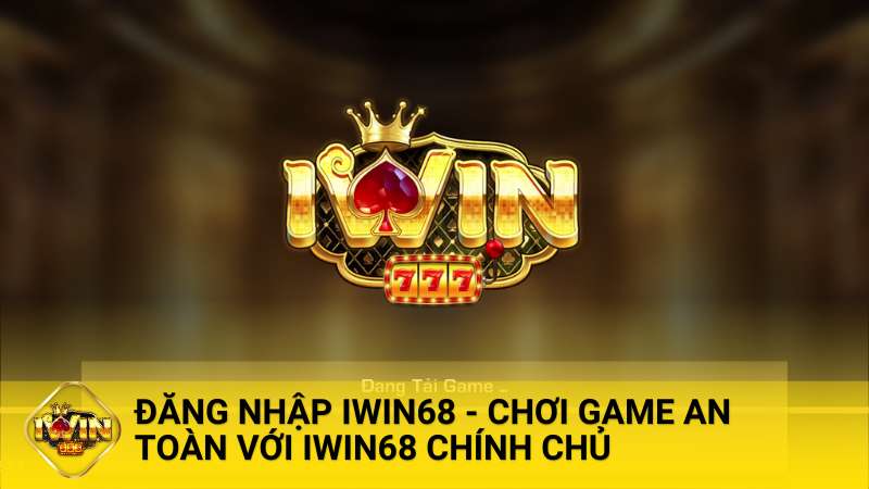 Đăng Nhập IWin68 - Chơi Game An Toàn Với Iwin68 Chính Chủ