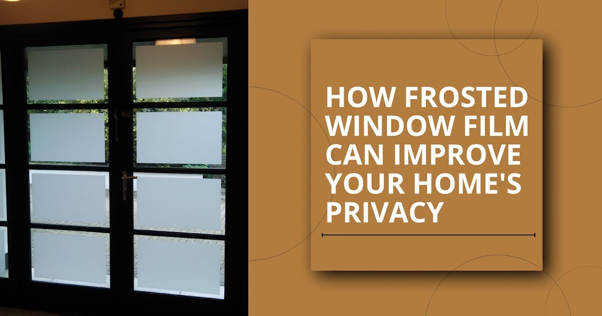 How Frosted Window Film Can Improve Your Home's Privacy