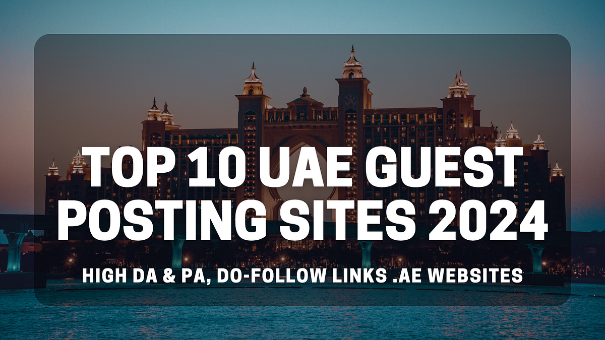 Top 10 UAE Guest Posting Sites 2024 | High DA & PA, Do-Follow Links