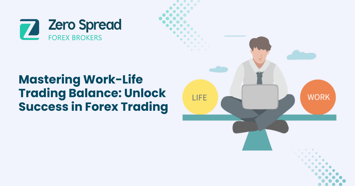 Mastering Work-Life-Trading Balance: Unlock Success in Forex Trading | Zero Spread Forex Broker