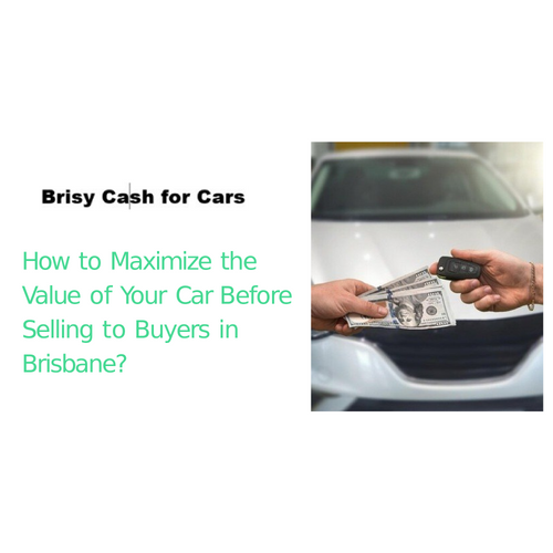 How to Maximize the Value of Your Car Before Selling to Buyers in Brisbane?