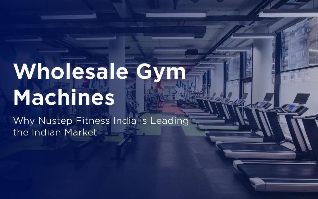 Nustep Fitness India: Leading the Wholesale Gym Equipment Market in India