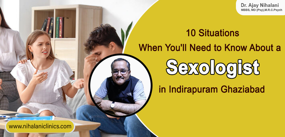 10 Situations When You’ll Need to Know About a Sexologist in Indirapuram Ghaziabad – Psychiatry and Sexology Clinic