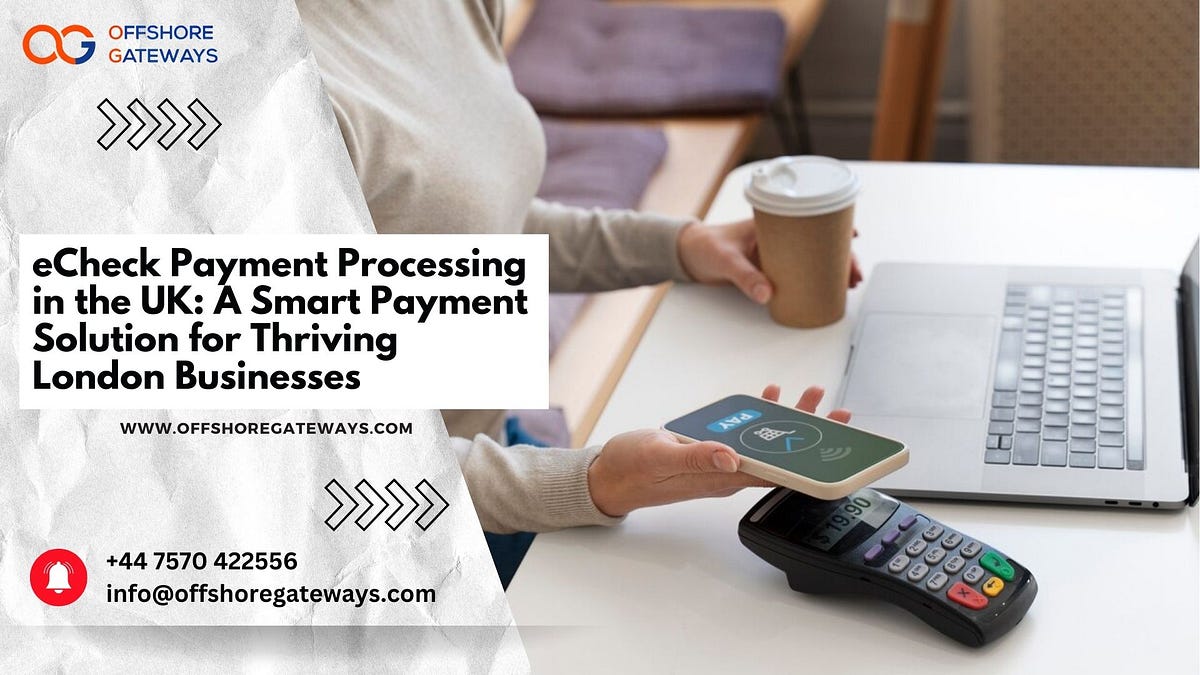 eCheck Payment Processing in the UK: A Smart Payment Solution for Thriving London Businesses | by Offshore Gateways | Oct, 2024 | Medium