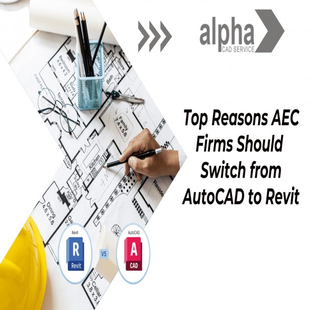 Top Reasons AEC Firms Should Switch from AutoCAD to Revit Article - ArticleTed -  News and Articles