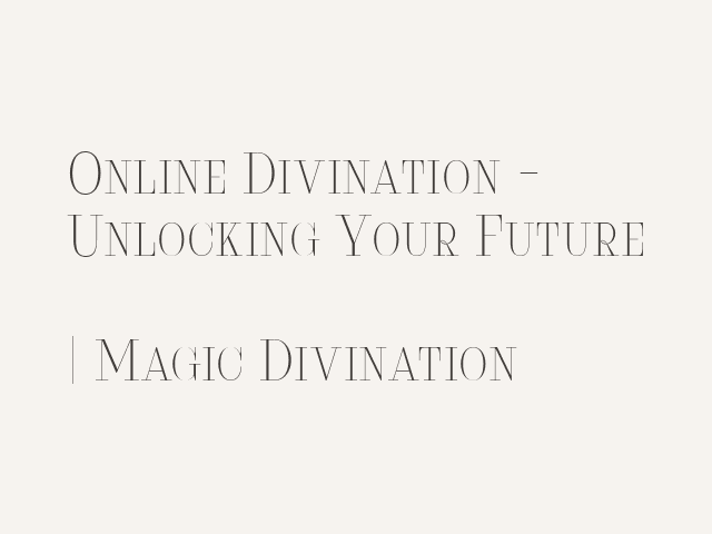 Online Divination - Unlocking Your Future | Magic Divination