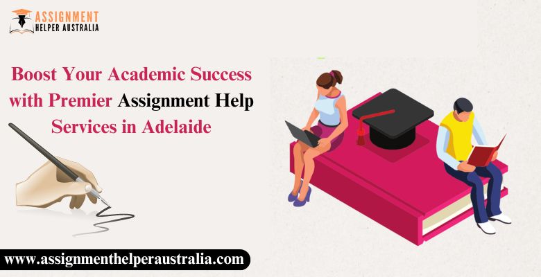 Boost Your Academic Success with Premier Assignment Help Services in Adelaide