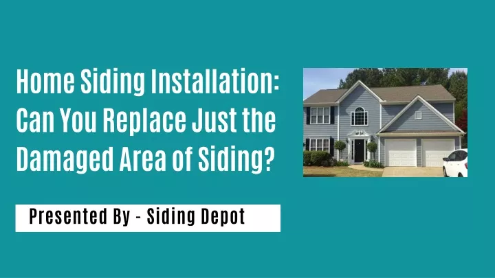 PPT - Home Siding Installation: Can You Replace Just the Damaged Area of Siding? PowerPoint Presentation - ID:13671007