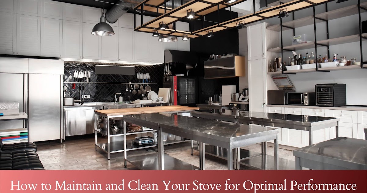 How to Maintain and Clean Your Stove for Optimal Performance