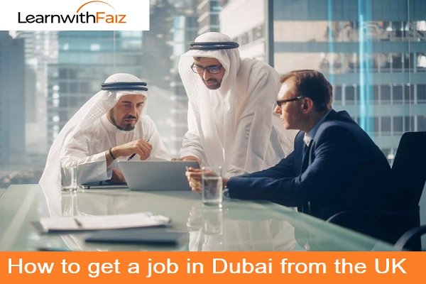 How to get a job in Dubai from the UK?- Job Portals, Resume Tips, Visa Needed