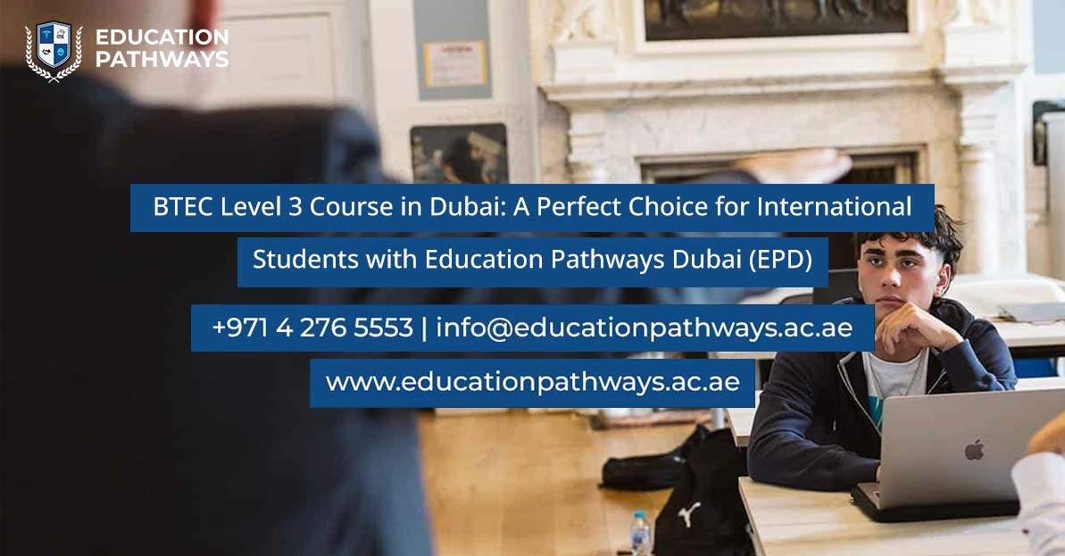 BTEC Level 3 Course in Dubai: A Perfect Choice for International Students with Education Pathways Dubai (EPD) | by Educationpathwaysdubai | Jan, 2025 | Medium