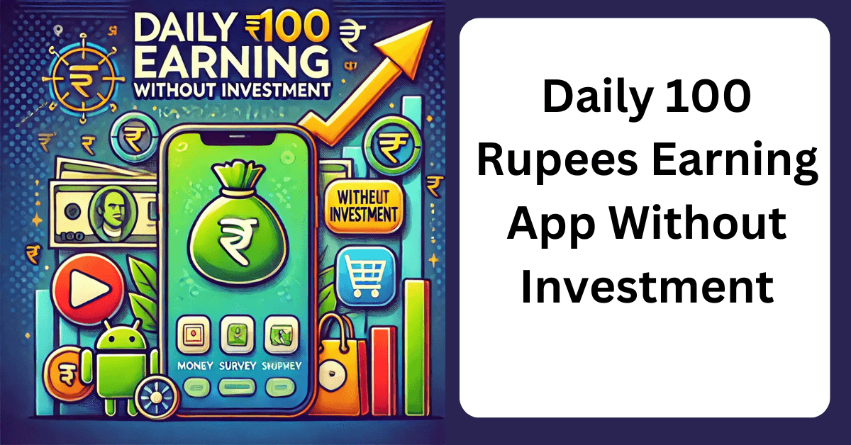 Daily 100 Rupees Earning App Without Investment 2025