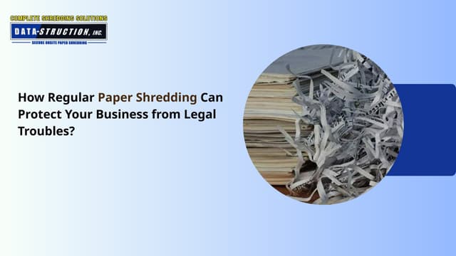 How Regular Paper Shredding Can Protect Your Business from Legal Troubles? | PPT