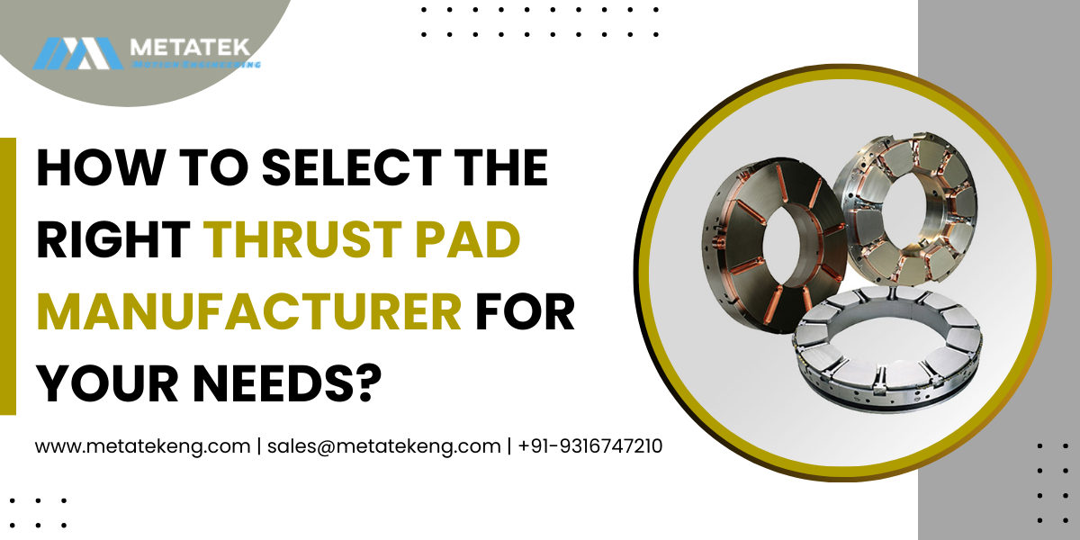 How to Select the Right Thrust Pad Manufacturer for Your Needs?