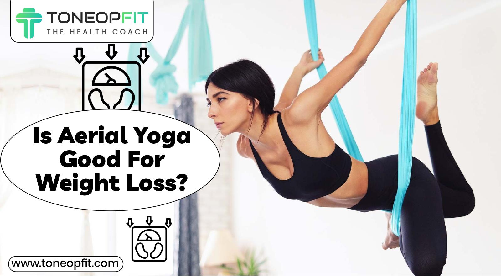 Benefits Of Aerial Yoga: Weight Loss & More | ToneOpFit