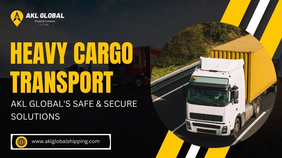 Heavy Cargo Transport: AKL Global's Safe & Secure Solutions