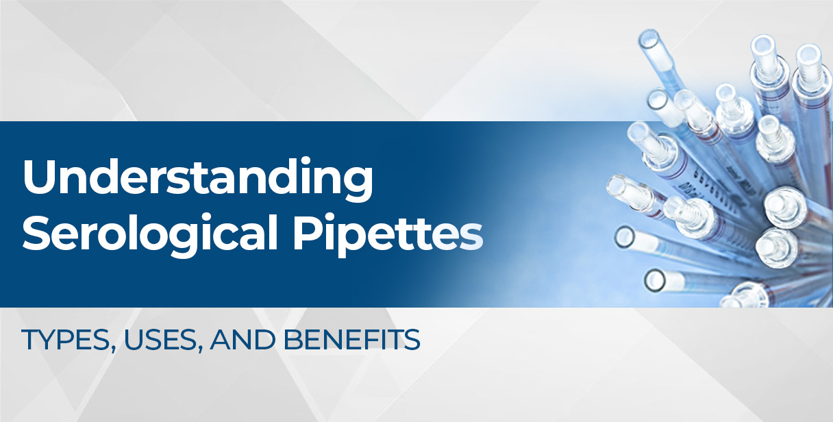 Understanding Serological Pipettes: Types, Uses, and Benefits