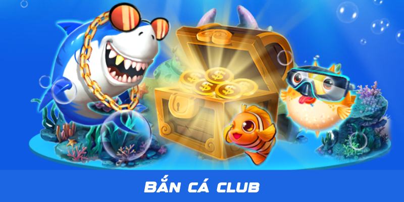 Bắn Cá Club - Thiên Đường Săn Bắn Đại Dương Số 1 Tại Jun88