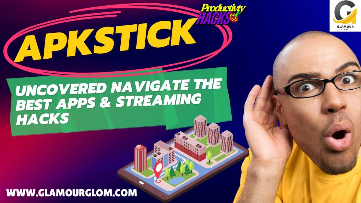 Apkstick: Uncovered Navigate the Best Apps & Streaming Hacks - Glamourglom