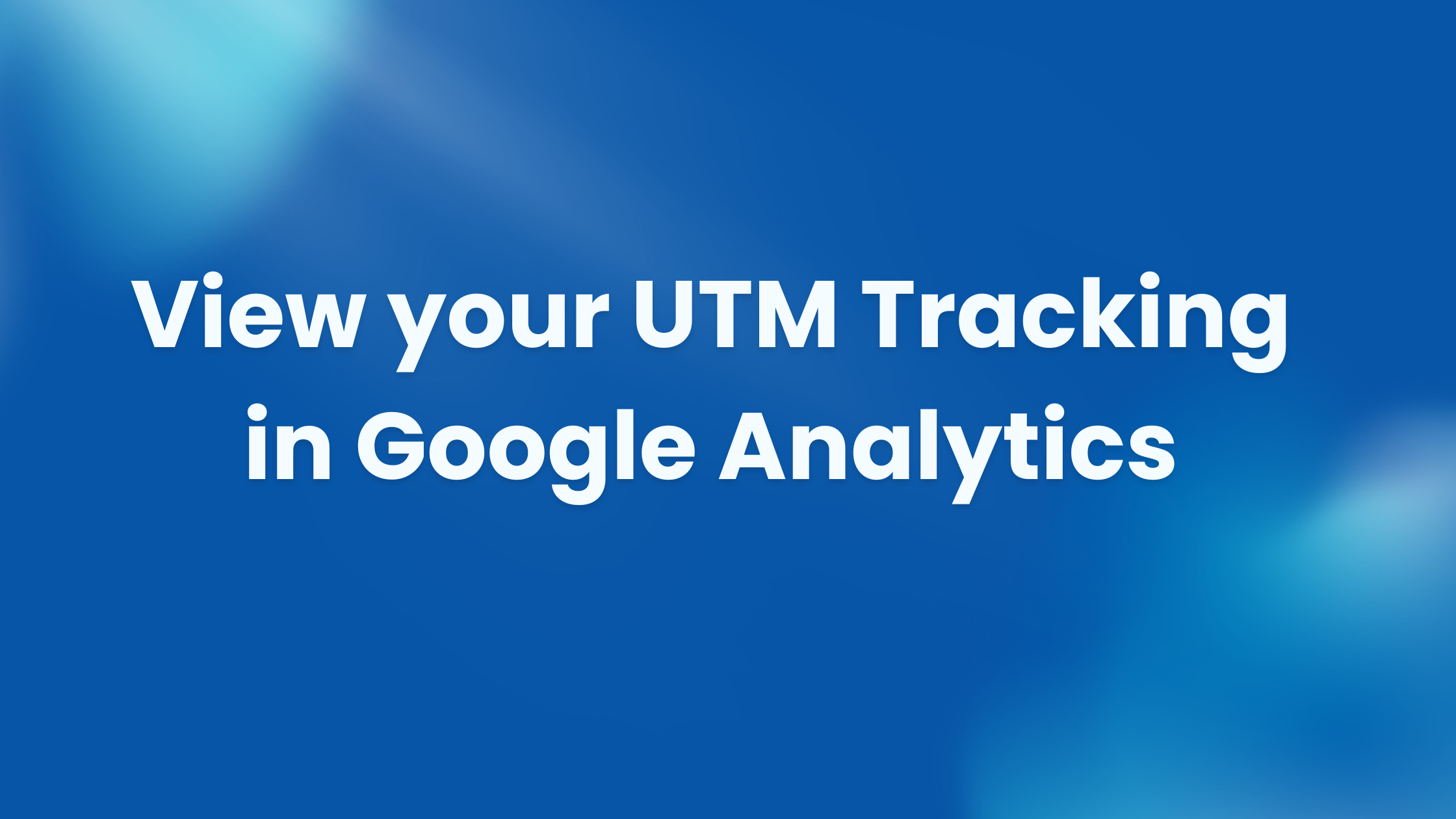 How Do You View Your UTM Tracking in Google Analytics? - Analyticplus