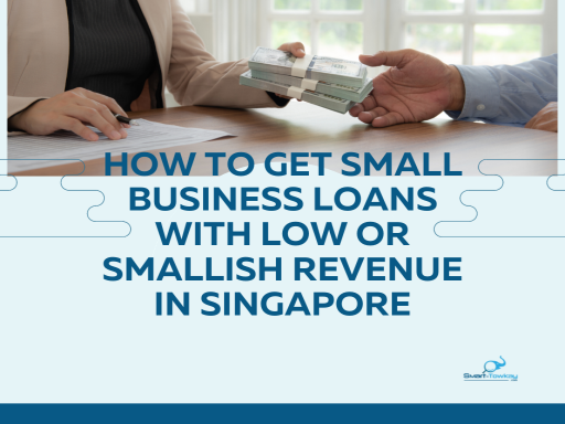 How to Get Small Business Loans with Low or Smallish Revenue in Singapore - 2023 Edition - SMART-TOWKAY Pte. Ltd