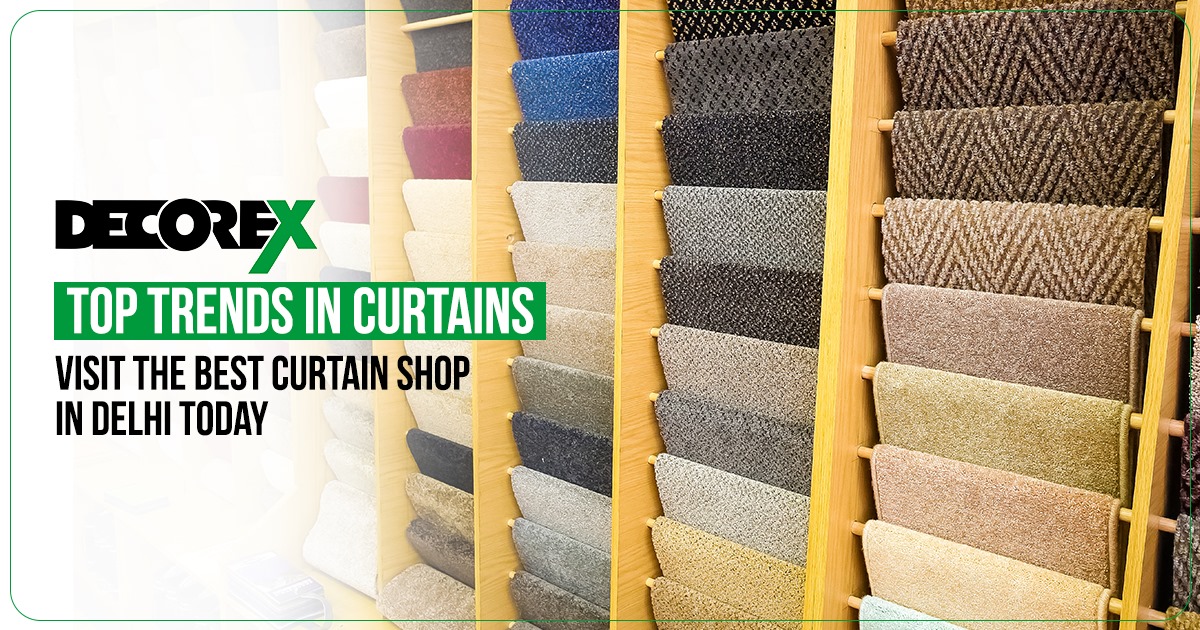 Top Trends in Curtains: Visit the Best Curtain Shop in Delhi Today