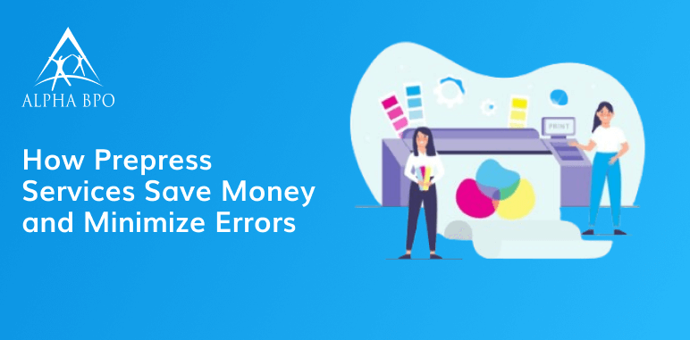 How Prepress Services Save Money and Minimize Errors